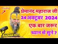 प्रेमानंद महाराज जी। 24 अक्टूबर 2024। एक बार जरुर सुने ? Shri Hit Premanand Govind Sharan Maharaj Ji