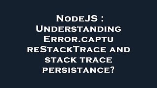 NodeJS : Understanding Error.captureStackTrace and stack trace persistance?