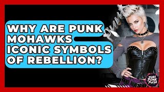 Why Are Punk Mohawks Iconic Symbols Of Rebellion? - Pure Punk Pulse
