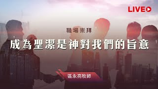 成為聖潔是神對我們的旨意(二)｜職場崇拜｜區永亮牧師｜20230708