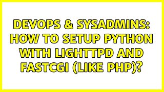 DevOps & SysAdmins: How to setup Python with Lighttpd and FastCGI (like PHP)?