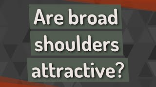 Are broad shoulders attractive?