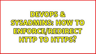 DevOps & SysAdmins: How to enforce/redirect HTTP to HTTPS? (3 Solutions!!)