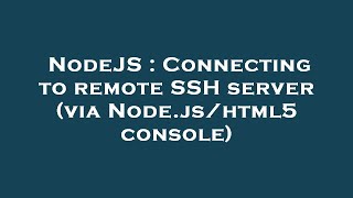 NodeJS : Connecting to remote SSH server (via Node.js/html5 console)
