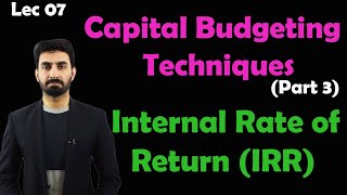 Lec-7 Capital budgeting techniques (part 3) Internal Rate of Return(IRR)
