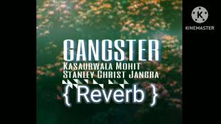 GANGSTER - kasaurwala Mohit Stanly Christ Jangra song { Reverb}