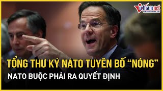 Tổng thư ký NATO bất ngờ kêu gọi chuẩn bị cho chiến tranh trước sức ép đáng sợ từ Nga | VietNamNet