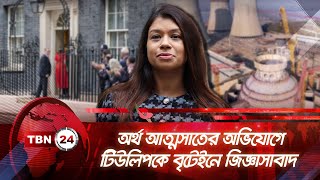 অর্থ আত্মসাতের অভিযোগে টিউলিপকে বৃটেইনে জিজ্ঞাসাবাদ | TBN24 NEWS | Tulip Charged on Embezzlement