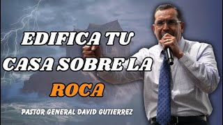 Edifica Tu Casa Sobre La Roca -  Pastor General David Gutierrez
