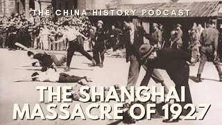 The Shanghai Massacre of 1927 | The China History Podcast | Ep. 55