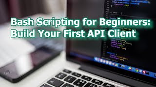 Bash Shell Scripting for Beginners: Build Your First API Client
