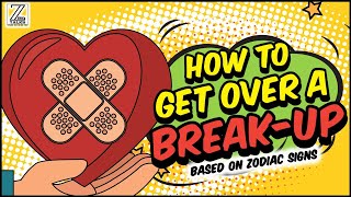 How You Really GET OVER a BREAKUP Based on Your ZODIAC SIGN
