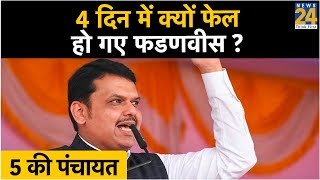 5 की पंचायत : 4 दिन में क्यों फेल हो गए फडणवीस ?