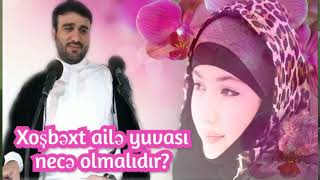 Hac Ramil Xoşbəxt ailə yuvası necə olmalıdır - İdeal həyat yoldaşı necə olmalıdır