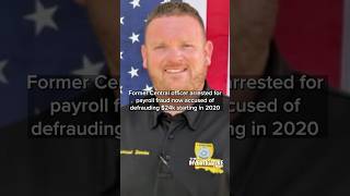 Former Central officer arrested for payroll fraud now accused of defrauding $24k