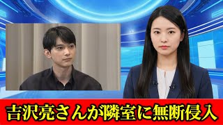 俳優の吉沢亮さんが自宅マンションの隣室に無断侵入した疑いで警視庁が捜査「記憶を飛ばしました」酒に酔い「トイレをしたくて」　#ニュース速報