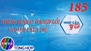 Nhịp cầu y tế - Kỳ 185: Những bệnh lý ở khớp gối và cách chữa trị