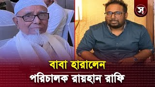 অবশেষে না ফেরার দেশে চলে গেলেন জনপ্রিয় পরিচালক রায়হান রাফির বাবা | Sobar Kotha