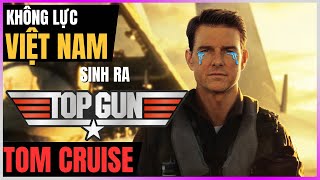 Không lực Việt Nam sinh ra TopGun - Tom Cruise? [DLDBTT]