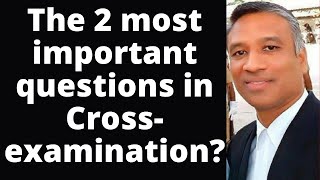 The 2 most important questions in cross-examination??