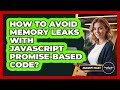 How To Avoid Memory Leaks With JavaScript Promise-based Code? - JavaScript Toolkit