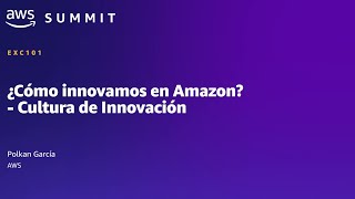 AWS Summit BOG 2022-¿Cómo innovamos en Amazon? - Cultura de Innovación (EXC101)