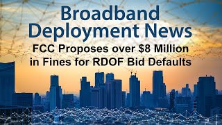 FCC Proposes over $8 Million in Fines Against 22 Service Providers for Defaulted RDOF Bids