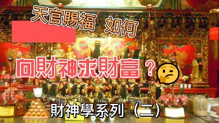 財神學系列 天官賜福 （二） 如何向財神求財富 ？？?