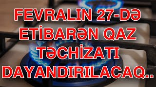 fevralın 27-də  etibarən qaz təchizatı dayandırılacaq.