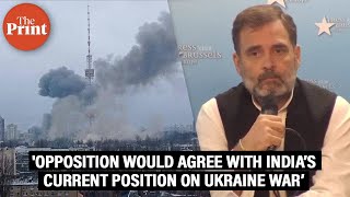 'Opposition would agree with India's current position on Russia-Ukraine war' : Rahul Gandhi