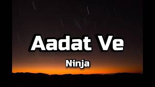 Ninja - Aadat Ve [Lyrics]