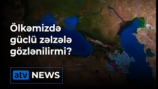 Ölkəmizdə güclü zəlzələ gözlənilirmi?