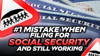 The #1 Mistake Made When Filing for Social Security Benefits While Still Working [2023 Updates]