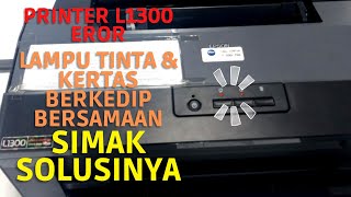 Cara Mengatasi Printer Epson L1300 lampu tinta dan kertas berkedip bersamaan