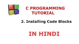 C Programming Tutorial - 2 - Installing Code Blocks | Hindi