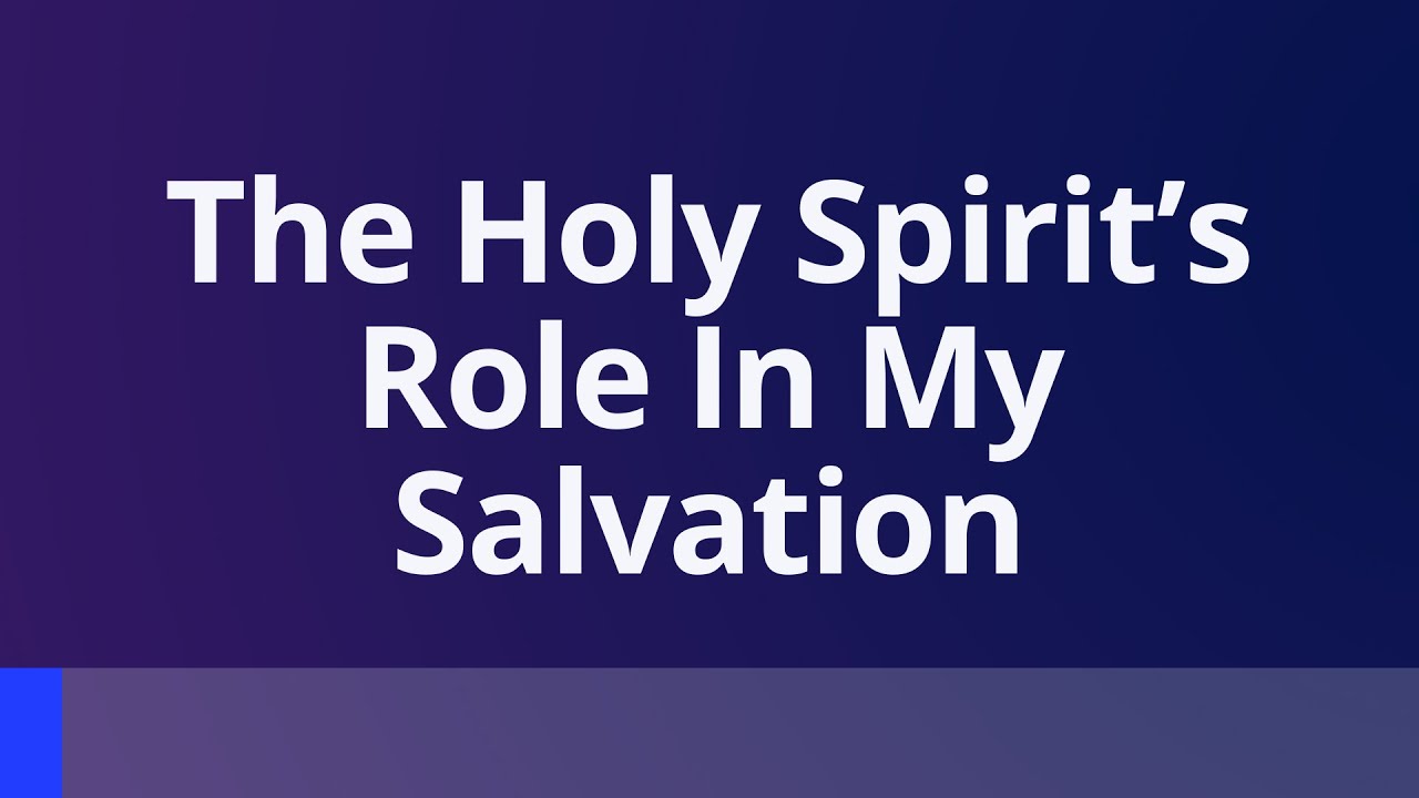 The Holy Spirit S Role In My Salvation