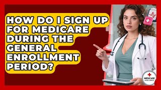 How Do I Sign Up For Medicare During The General Enrollment Period? - Medicare Made Simple Guide