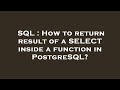 SQL : How to return result of a SELECT inside a function in PostgreSQL?