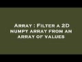 Array : Filter a 2D numpy array from an array of values