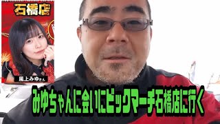 よっさん　みゆちゃんに会いにビックマーチ石橋店に行く　2025年02月01日12時51分31秒