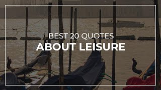 Best 20 Quotes about Leisure | Daily Quotes | Quotes for Photos | Good Quotes