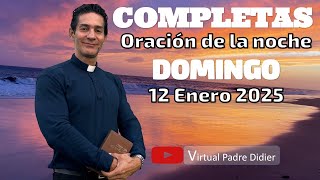 Completas de hoy Domingo 12 Enero 2025. Oración de la noche. Padre Didier