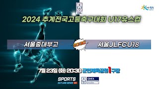 [2024추계전국고등축구대회\u0026U17유스컵] 조별리그 7월23일(화)20:30 서울중대부고 대 서울JLFC #2024추계전국고등축구대회