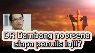 DR Bambang noorsena siapa penulis Injil?