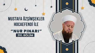 Mustafa Özşimşekler Hocaefendi ile Nur Pınarı 310. Bölüm - 13 Aralık 2024