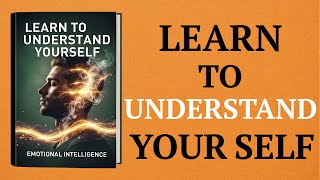 Learn To Understand Yourself - Emotional Intelligence ( Audiobook )