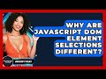 Why Are JavaScript DOM Element Selections Different? - JavaScript Toolkit