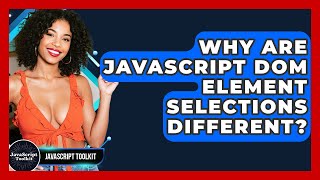 Why Are JavaScript DOM Element Selections Different? - JavaScript Toolkit