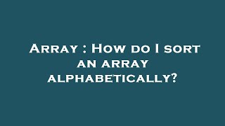 Array : How do I sort an array alphabetically?