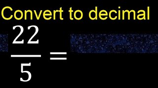 Convert 22/5 to decimal . How To Convert Decimals to Fractions